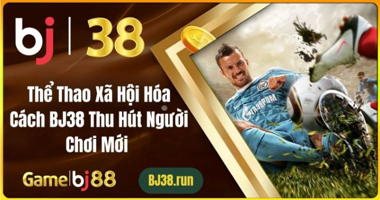 Thể Thao Xã Hội Hóa: Cách BJ38 Thu Hút Người Chơi Mới