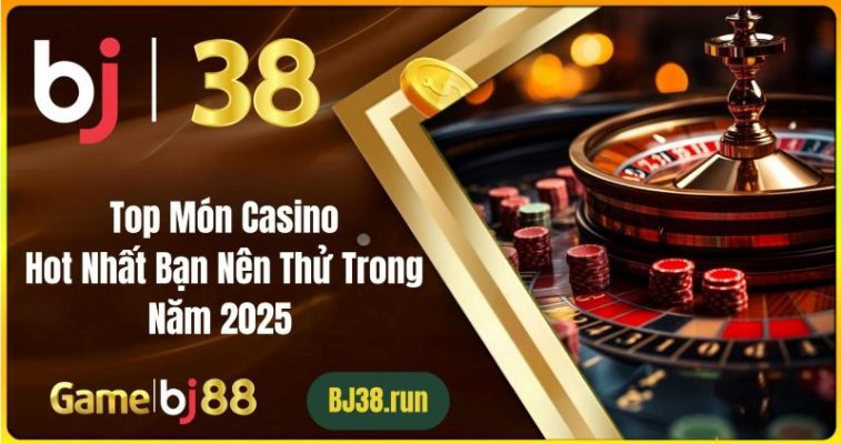 Top Món Casino Hot Nhất Bạn Nên Thử Trong Năm 2025