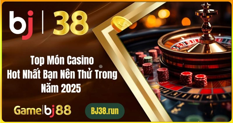 Top Món Casino Hot Nhất Bạn Nên Thử Trong Năm 2025 Top Món Casino Hot Nhất Bạn Nên Thử Trong Năm 2025